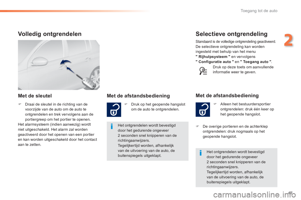 Peugeot 308 2014  Handleiding (in Dutch) 47
2
Toegang tot de auto
308_nl_Chap02_ouvertures_ed02-2013
Selectieve ontgrendeling 
   Alleen het bestuurdersportier ontgrendelen: druk één keer op het geopende hangslot. 
  Met  de  afstandsbe
