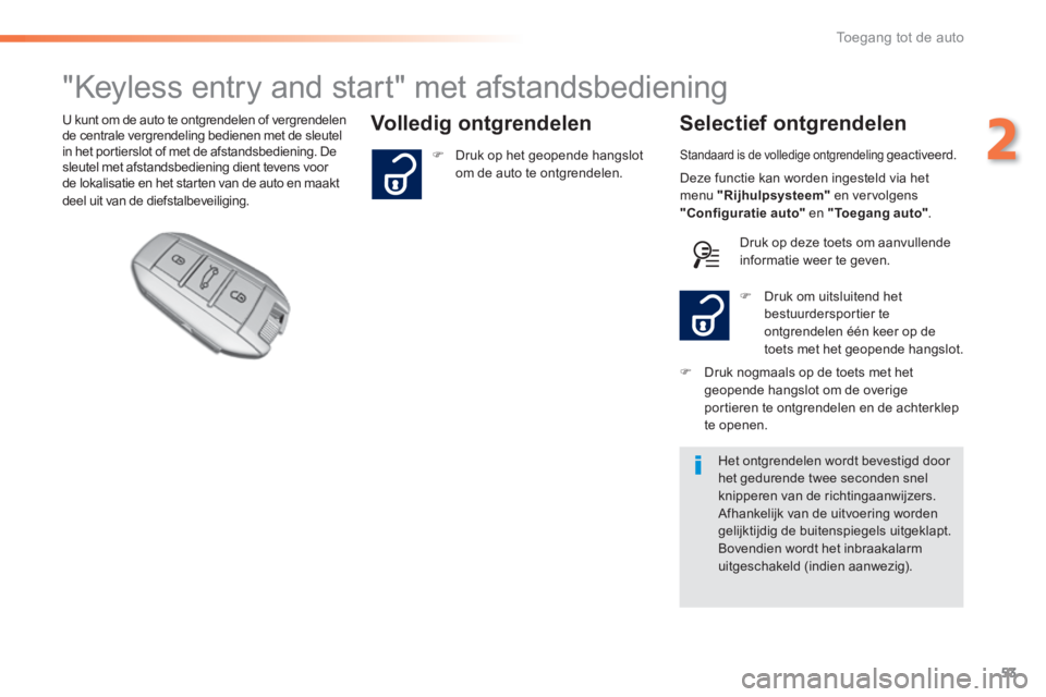 Peugeot 308 2014  Handleiding (in Dutch) 53
2
Toegang tot de auto
308_nl_Chap02_ouvertures_ed02-2013
                     "Keyless entry and start" met afstandsbediening 
  Volledig  ontgrendelen   Selectief  ontgrendelen U kunt om de auto t