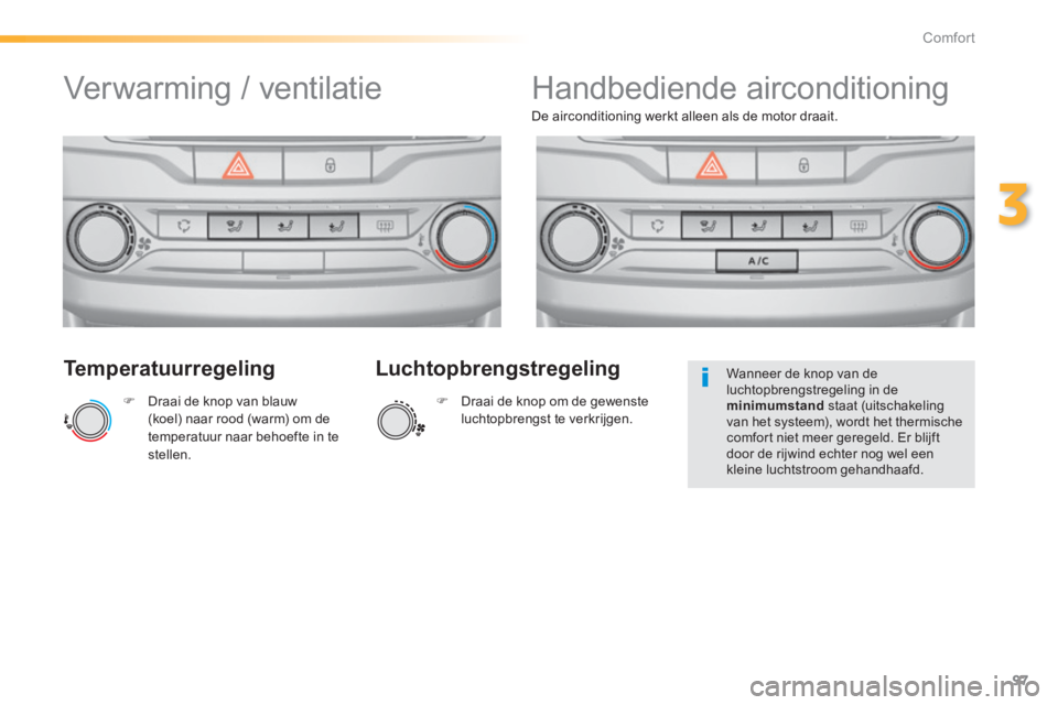 Peugeot 308 2014  Handleiding (in Dutch) 97
3
Comfort
308_nl_Chap03_confort_ed02-2013
  Temperatuurregeling 
   Draai de knop van blauw (koel) naar rood (warm) om de temperatuur naar behoefte in te stellen.   
De airconditioning werkt all