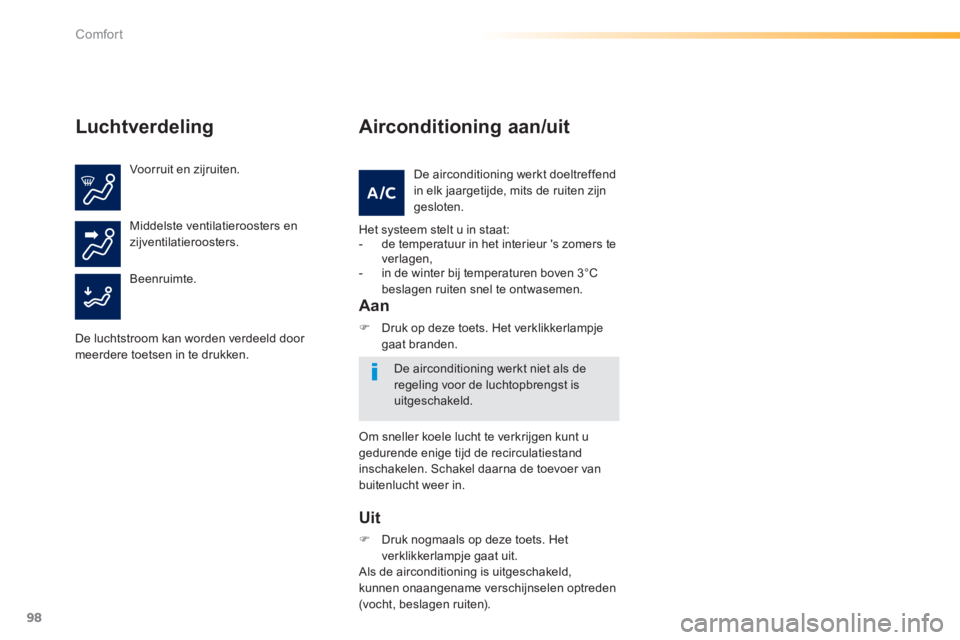 Peugeot 308 2014  Handleiding (in Dutch) 98
Comfort
308_nl_Chap03_confort_ed02-2013
  Luchtverdeling 
  Voorruit  en  zijruiten.  
  Beenruimte.  
  Middelste  ventilatieroosters  en zijventilatieroosters.  
  De luchtstroom kan worden verde