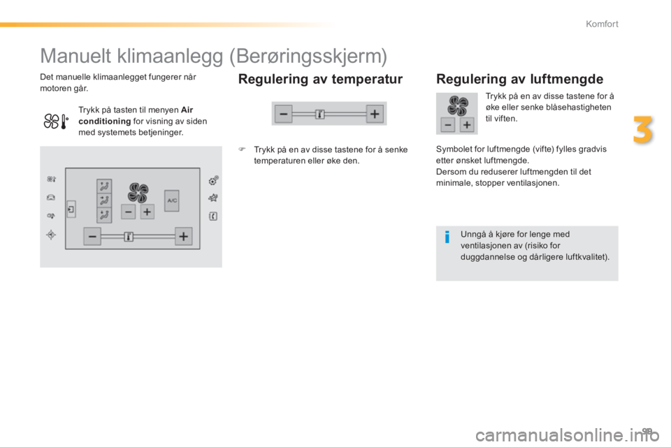 Peugeot 308 2014  Brukerhåndbok (in Norwegian) 99
3
Komfort
308_no_Chap03_confort_ed02-2013
            Manuelt klimaanlegg (Berøringsskjerm) 
  Regulering  av  temperatur 
   Trykk på en av disse tastene for å senke temperaturen eller øke 
