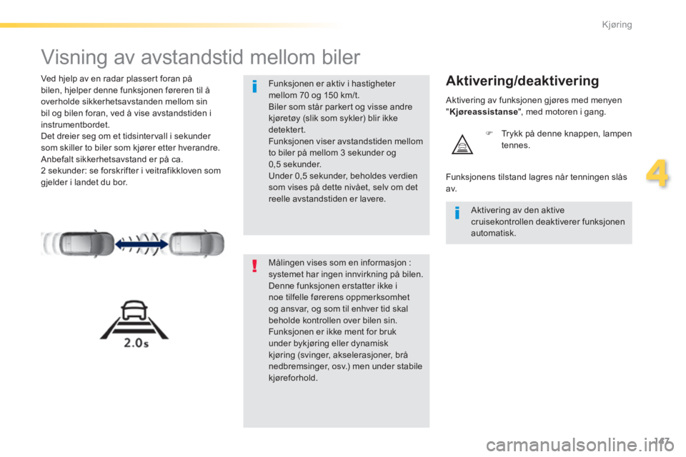 Peugeot 308 2014 Brukerhåndbok (in Norwegian) 147
4
Kjøring
308_no_Chap04_conduite_ed02-2013
Visning av avstandstid mellom biler
Ved hjelp av en radar plassert foran på bilen, hjelper denne funksjonen føreren til å overholde sikkerh Peugeot 308 2014 Brukerhåndbok (in Norwegian) 147
4
Kjøring
308_no_Chap04_conduite_ed02-2013
Visning av avstandstid mellom biler
Ved hjelp av en radar plassert foran på bilen, hjelper denne funksjonen føreren til å overholde sikkerh