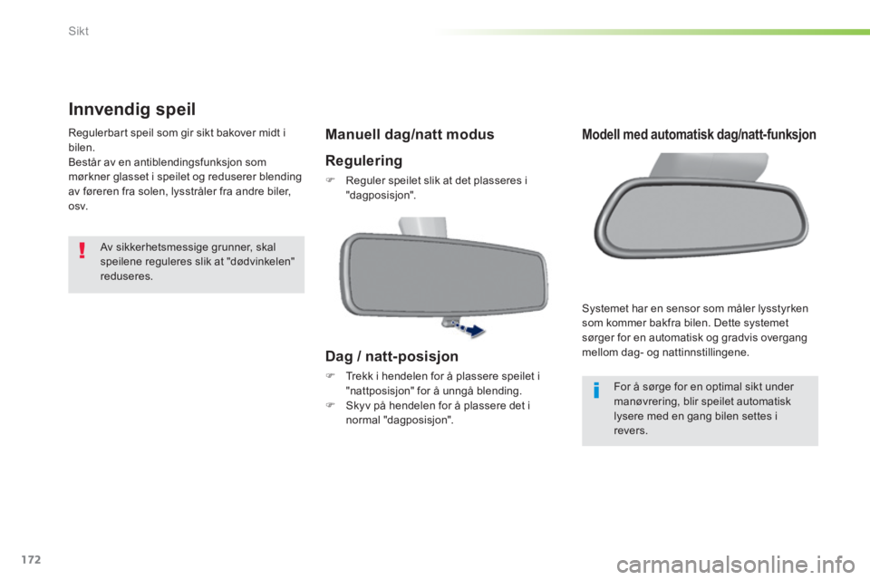 Peugeot 308 2014  Brukerhåndbok (in Norwegian) 172
Sikt
308_no_Chap05_visibilite_ed02-2013
      Innvendig  speil 
 Regulerbart speil som gir sikt bakover midt i bilen.  Består av en antiblendingsfunksjon som mørkner glasset i speilet og reduser