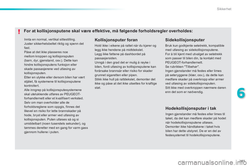 Peugeot 308 2014 Brukerhåndbok (in Norwegian) 203
6
Sikkerhet
308_no_Chap06_securite_ed02-2013
Innta en normal, vertikal sittestilling. Juster sikkerhetsbeltet riktig og spenn det fast. Påse at det ikke plasseres noe mellom kroppen og kollisj Peugeot 308 2014 Brukerhåndbok (in Norwegian) 203
6
Sikkerhet
308_no_Chap06_securite_ed02-2013
Innta en normal, vertikal sittestilling. Juster sikkerhetsbeltet riktig og spenn det fast. Påse at det ikke plasseres noe mellom kroppen og kollisj
