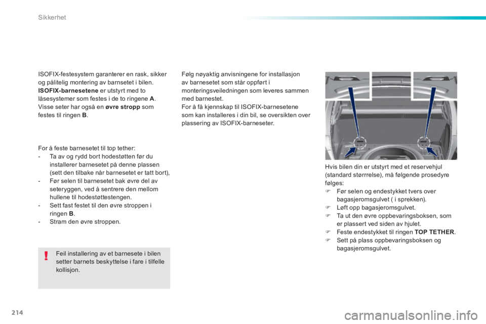 Peugeot 308 2014  Brukerhåndbok (in Norwegian) 214
Sikkerhet
308_no_Chap06_securite_ed02-2013
 Feil installering av et barnesete i bilen setter barnets beskyttelse i fare i tilfelle 
kollisjon. 
 Følg nøyaktig anvisningene for installasjon av ba
