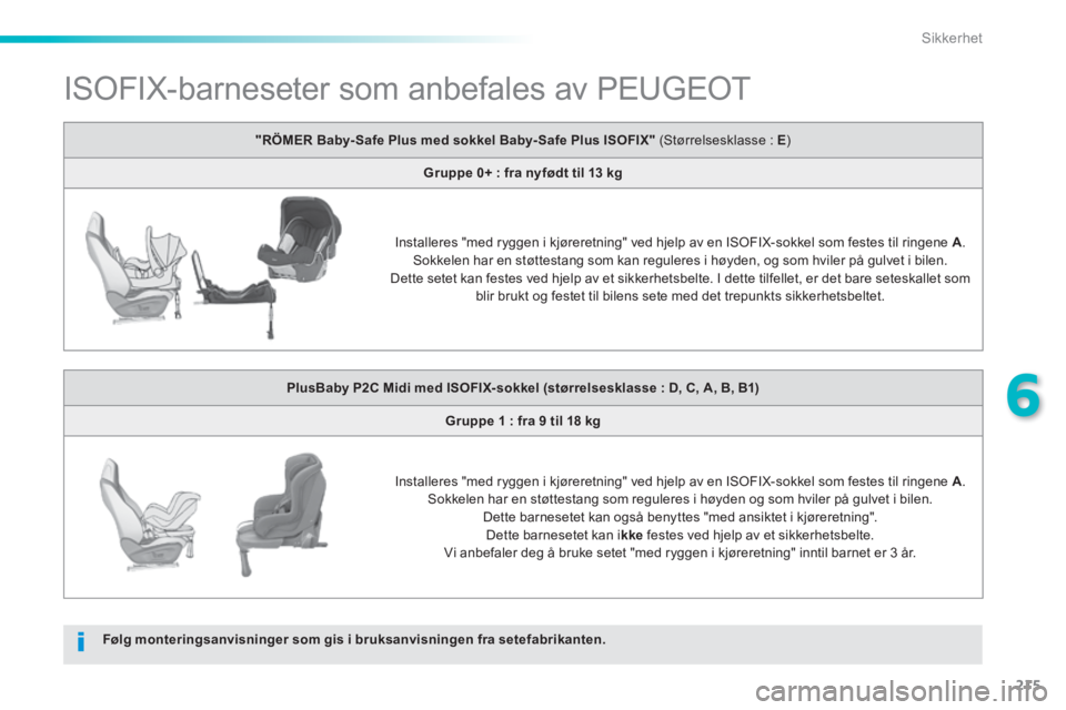 Peugeot 308 2014  Brukerhåndbok (in Norwegian) 215
6
Sikkerhet
308_no_Chap06_securite_ed02-2013
               ISOFIX-barneseter som anbefales av PEUGEOT  
Følg monteringsanvisninger som gis i bruksanvisningen fra setefabrikanten.
"RÖMER Baby- S
