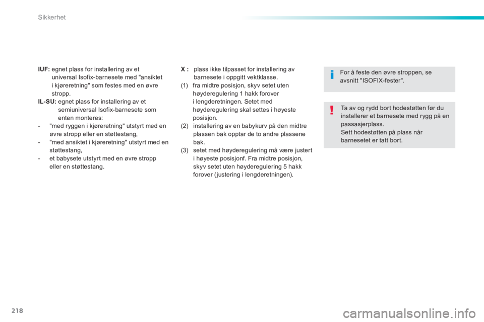Peugeot 308 2014  Brukerhåndbok (in Norwegian) 218
Sikkerhet
308_no_Chap06_securite_ed02-2013
I UF:   egnet plass for installering av et universal Isofix-barnesete med "ansiktet i kjøreretning" som festes med en øvre stropp. IL- SU:   egnet plas