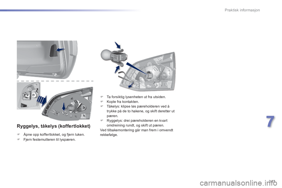 Peugeot 308 2014  Brukerhåndbok (in Norwegian) 243
7
Praktisk informasjon
308_no_Chap07_info pratiques_ed02-2013
  Ryggelys,  tåkelys  (koffertlokket)  
   Åpne opp koffertlokket, og fjern luken.   
   Ta forsiktig lysenheten ut fra utside