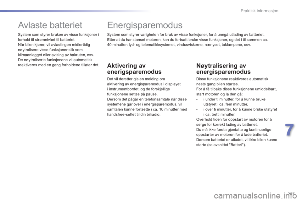 Peugeot 308 2014  Brukerhåndbok (in Norwegian) 255
7
Praktisk informasjon
308_no_Chap07_info pratiques_ed02-2013
  System som styrer varigheten for bruk av visse funksjoner, for å unngå utlading av batteriet.  Etter at du har stanset motoren, ka