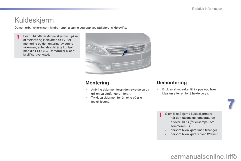 Peugeot 308 2014  Brukerhåndbok (in Norwegian) 259
7
Praktisk informasjon
308_no_Chap07_info pratiques_ed02-2013
         Kuldeskjerm  
 Før du håndterer denne skjermen, påse at motoren og kjøleviften er av. For montering og demontering av den