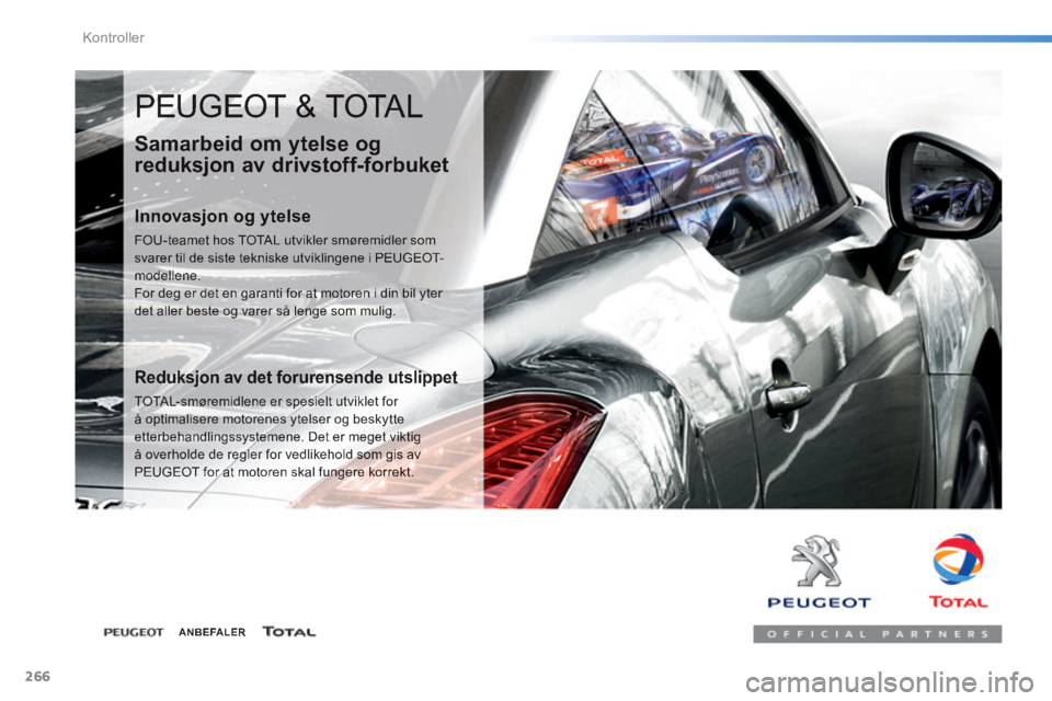 Peugeot 308 2014 Brukerhåndbok (in Norwegian) 266
Kontroller
308_no_Chap08_verifications_ed02-2013
PEUGEOT & TOTAL
Samarbeid om ytelse og
reduksjon av drivstoff-forbuket
Innovasjon og ytelse
FOU-teamet hos TOTAL utvikler smøremidler Peugeot 308 2014 Brukerhåndbok (in Norwegian) 266
Kontroller
308_no_Chap08_verifications_ed02-2013
PEUGEOT & TOTAL
Samarbeid om ytelse og
reduksjon av drivstoff-forbuket
Innovasjon og ytelse
FOU-teamet hos TOTAL utvikler smøremidler