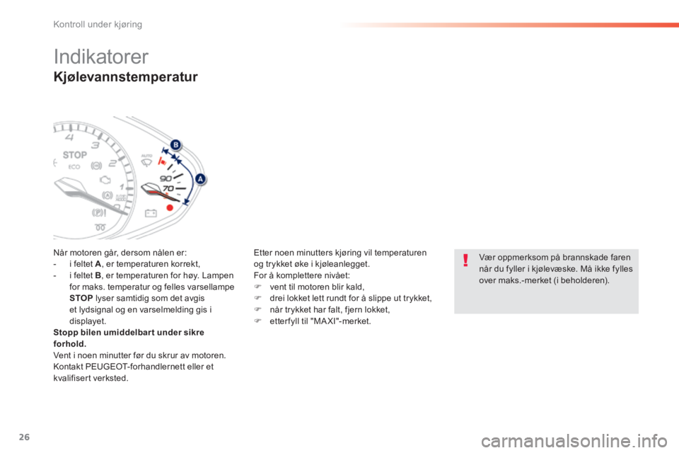 Peugeot 308 2014  Brukerhåndbok (in Norwegian) 26
Kontroll under kjøring
308_no_Chap01_controle de marche_ed02-2013
  Kjølevannstemperatur 
 Når motoren går, dersom nålen er:    -   i  feltet   A , er temperaturen korrekt,   -   i  feltet   B
