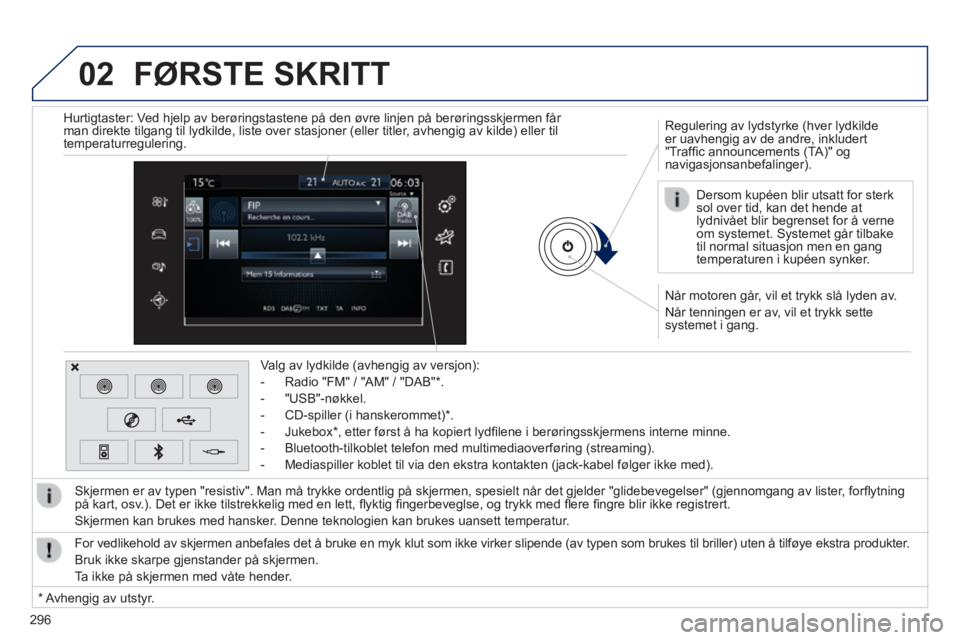Peugeot 308 2014 Brukerhåndbok (in Norwegian) 02
296
308_no_Chap10c_SMEGplus_ed02-2013
Når motoren går, vil et trykk slå lyden av.
Når tenningen er av, vil et trykk sette systemet i gang.
Regulering av lydstyrke (hver lydkilde er uavh Peugeot 308 2014 Brukerhåndbok (in Norwegian) 02
296
308_no_Chap10c_SMEGplus_ed02-2013
Når motoren går, vil et trykk slå lyden av.
Når tenningen er av, vil et trykk sette systemet i gang.
Regulering av lydstyrke (hver lydkilde er uavh