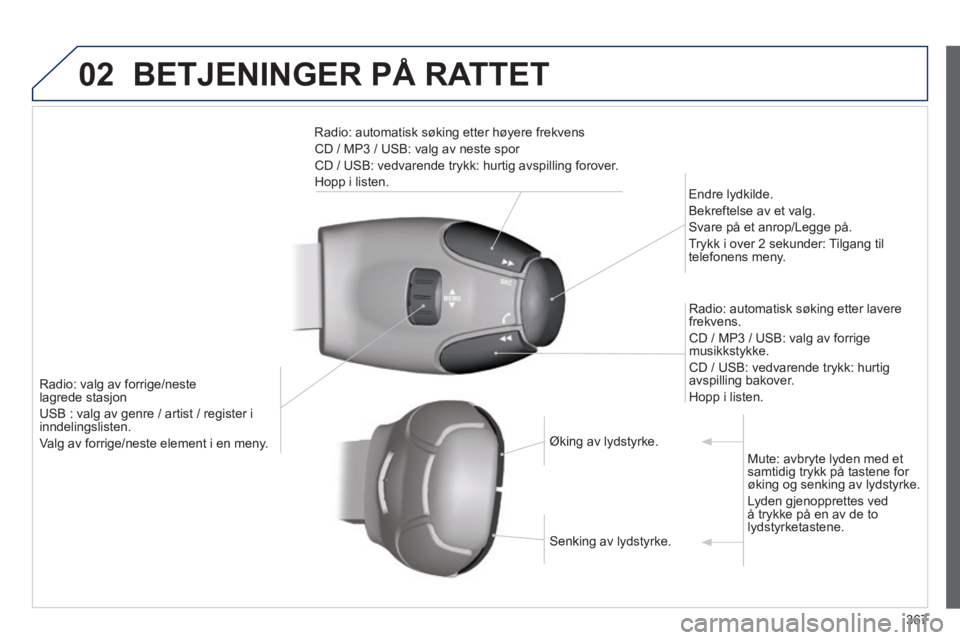 Peugeot 308 2014  Brukerhåndbok (in Norwegian) 02
367
308_no_Chap10d_RD45_ed02_2013
 BETJENINGER PÅ RATTET 
Radio: valg av forrige/neste lagrede stasjon 
 USB : valg av genre / artist / register i inndelingslisten. 
 Valg av forrige/neste element