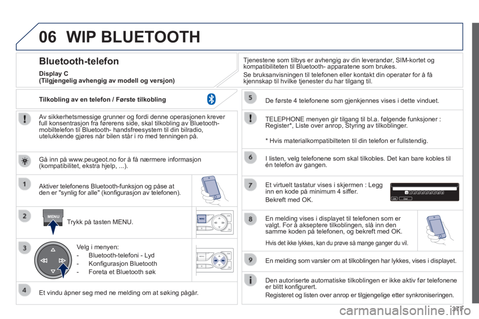 Peugeot 308 2014  Brukerhåndbok (in Norwegian) 06
MENU
377
308_no_Chap10d_RD45_ed02_2013
 WIP  BLUETOOTH 
  Av sikkerhetsmessige grunner og fordi denne operasjonen krever full konsentrasjon fra førerens side, skal tilkobling av Bluetooth-mobiltel
