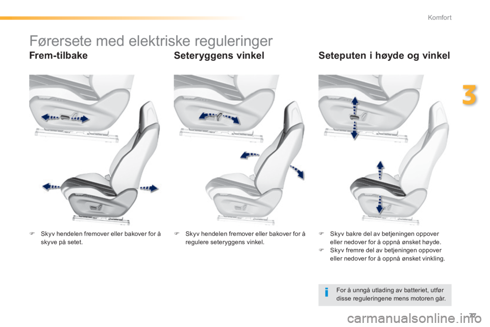 Peugeot 308 2014 Brukerhåndbok (in Norwegian) 77
3
Komfort
308_no_Chap03_confort_ed02-2013
Førersete med elektriske reguleringer
Frem-tilbake Seteryggens vinkel Seteputen i høyde og vinkel
For å unngå utlading av batter Peugeot 308 2014 Brukerhåndbok (in Norwegian) 77
3
Komfort
308_no_Chap03_confort_ed02-2013
Førersete med elektriske reguleringer
Frem-tilbake Seteryggens vinkel Seteputen i høyde og vinkel
For å unngå utlading av batter