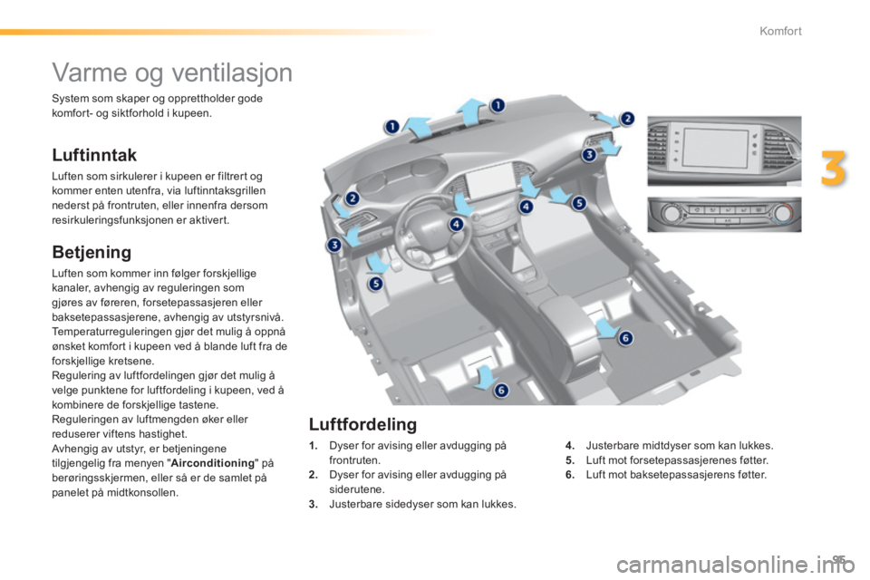 Peugeot 308 2014  Brukerhåndbok (in Norwegian) 95
3
Komfort
308_no_Chap03_confort_ed02-2013
         Varme og ventilasjon 
  Luftinntak 
 Luften som sirkulerer i kupeen er filtrert og kommer enten utenfra, via luftinntaksgrillen nederst på frontr