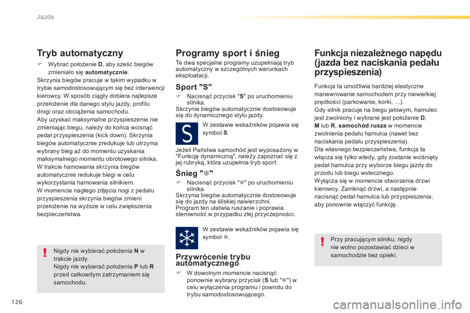 Peugeot 308 2014  Instrukcja Obsługi (in Polish) 126
Jazda
308_pl_Chap04_conduite_ed02-2013
  Tryb automatyczny 
   Wybrać położenie  D , aby sześć biegów zmieniało się  automatycznie .    Skrzynia biegów pracuje w takim wypadku w trybie