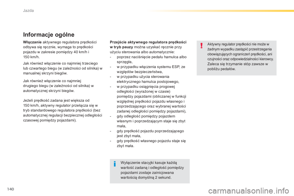 Peugeot 308 2014  Instrukcja Obsługi (in Polish) 140
Jazda
308_pl_Chap04_conduite_ed02-2013
Włączanie  aktywnego regulatora prędkości odbywa się ręcznie, wymaga to prędkości pojazdu w zakresie pomiędzy 40 km/h i 150 km/h. 
  Informacje ogó