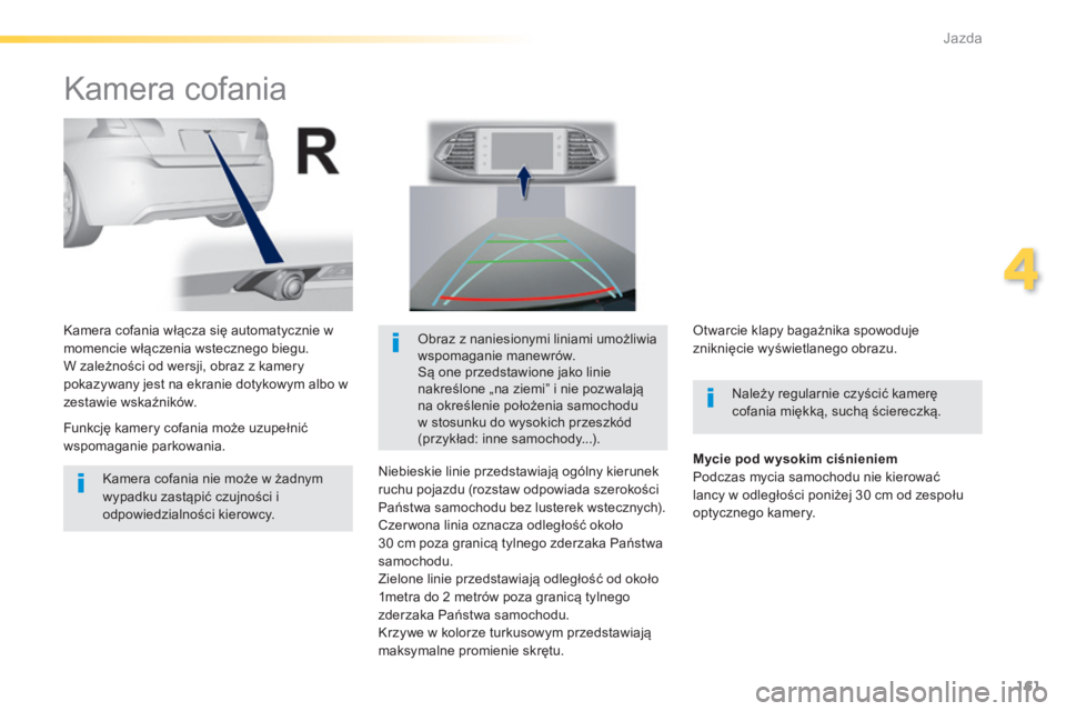 Peugeot 308 2014  Instrukcja Obsługi (in Polish) 161
4
Jazda
308_pl_Chap04_conduite_ed02-2013
     K a m e r a   c o f a n i a  
  Należy regularnie czyścić kamerę cofania miękką, suchą ściereczką.  
  Kamera cofania włącza się automatyc