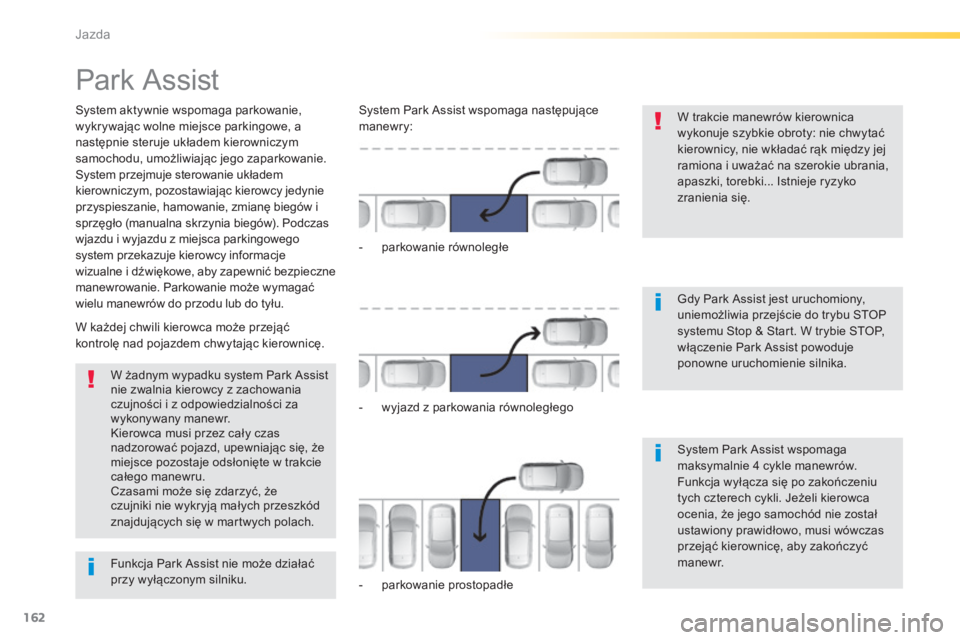 Peugeot 308 2014  Instrukcja Obsługi (in Polish) 162
Jazda
308_pl_Chap04_conduite_ed02-2013
     P a r k   A s s i s t  
  System aktywnie wspomaga parkowanie, wykrywając wolne miejsce parkingowe, a następnie steruje układem kierowniczym samochod