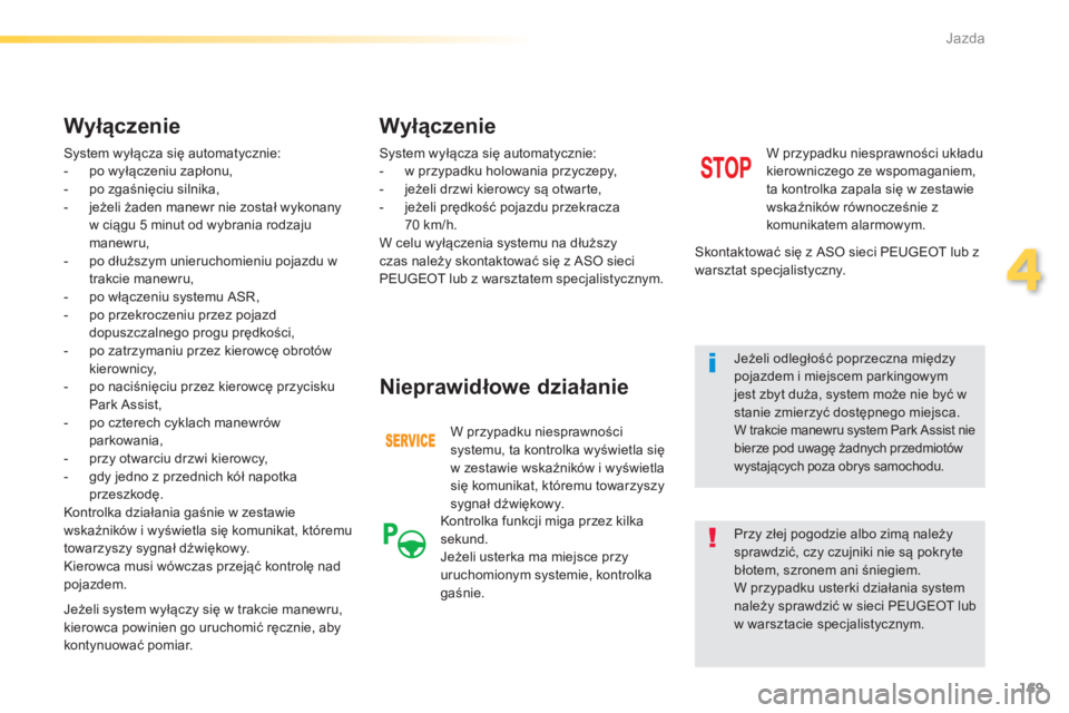Peugeot 308 2014  Instrukcja Obsługi (in Polish) 169
4
Jazda
308_pl_Chap04_conduite_ed02-2013
 System wyłącza się automatycznie:    -   po wyłączeniu zapłonu,   -   po zgaśnięciu silnika,   -   jeżeli żaden manewr nie został wykonany w ci