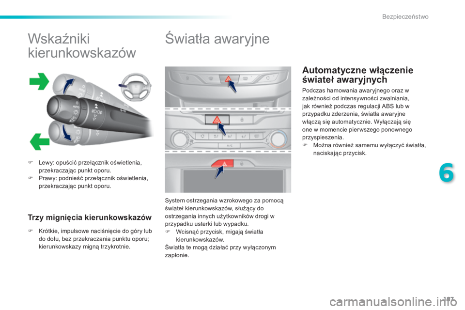 Peugeot 308 2014  Instrukcja Obsługi (in Polish) 187
6
Bezpieczeństwo
308_pl_Chap06_securite_ed02-2013
Automatyczne włączenie 
świateł awaryjnych 
            Wskaźniki 
kierunkowskazów 
   Lewy: opuścić przełącznik oświetlenia, przek