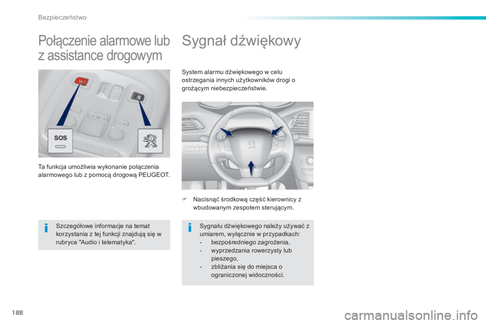 Peugeot 308 2014  Instrukcja Obsługi (in Polish) 188
Bezpieczeństwo
308_pl_Chap06_securite_ed02-2013
      
Sygnał dźwiękowy 
   Nacisnąć środkową część kierownicy z wbudowanym zespołem sterującym.  
 System alarmu dźwiękowego w ce