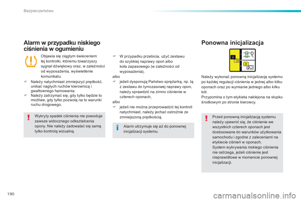 Peugeot 308 2014  Instrukcja Obsługi (in Polish) 190
Bezpieczeństwo
308_pl_Chap06_securite_ed02-2013
  Alarm w przypadku niskiego 
ciśnienia w ogumieniu 
  Ponowna inicjalizacja 
  Przed ponowną inicjalizacją systemu należy upewnić się, że c