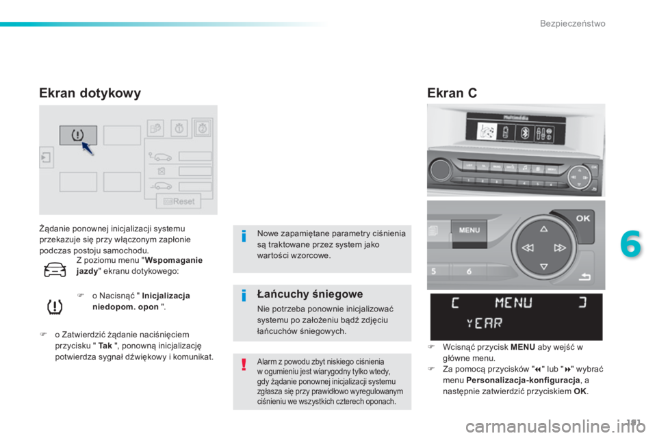 Peugeot 308 2014  Instrukcja Obsługi (in Polish) 191
6
Bezpieczeństwo
308_pl_Chap06_securite_ed02-2013
       Żądanie ponownej inicjalizacji systemu przekazuje się przy włączonym zapłonie podczas postoju samochodu. 
   o Nacisnąć "  
