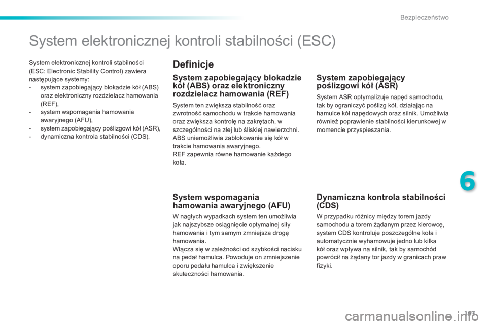 Peugeot 308 2014  Instrukcja Obsługi (in Polish) 193
6
Bezpieczeństwo
308_pl_Chap06_securite_ed02-2013
  System elektronicznej kontroli stabilności (ESC: Electronic Stability Control) zawiera następujące systemy:    -   system zapobiegający blo