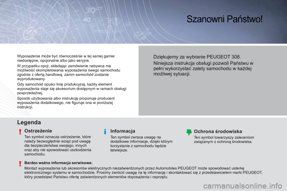 Peugeot 308 2014  Instrukcja Obsługi (in Polish)  Szanowni Państwo!  
  Legenda  
  O s t r z e ż e n i e  
 Ten symbol oznacza ostrzeżenie, które 
należy bezwzględnie wziąć pod uwagę 
dla bezpieczeństwa swojego, innych 
oraz aby nie spowo