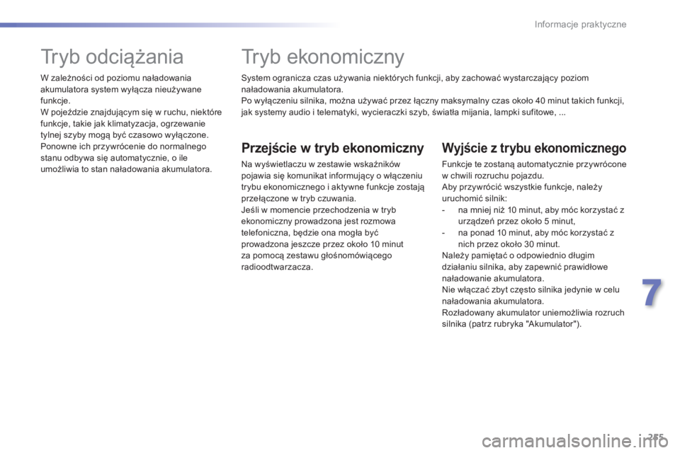Peugeot 308 2014  Instrukcja Obsługi (in Polish) 255
7
Informacje praktyczne
308_pl_Chap07_info pratiques_ed02-2013
  System ogranicza czas używania niektórych funkcji, aby zachować wystarczający poziom naładowania akumulatora.  Po wyłączeniu