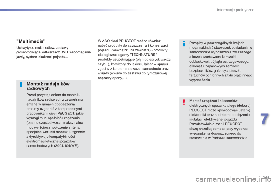 Peugeot 308 2014  Instrukcja Obsługi (in Polish) 265
7
Informacje praktyczne
308_pl_Chap07_info pratiques_ed02-2013
 Montaż urządzeń i akcesoriów elektrycznych spoza katalogu (doboru) PEUGEOT może spowodować usterkę elektroniki oraz nadmierne