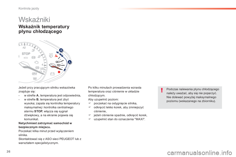 Peugeot 308 2014  Instrukcja Obsługi (in Polish) 26
Kontrola jazdy
308_ pl_Chap01_controle de marche_ed02-2013
  Wskaźnik temperatury 
płynu chłodzącego 
 Jeżeli przy pracującym silniku wskazówka znajduje się:    -   w strefie  A , temperatu