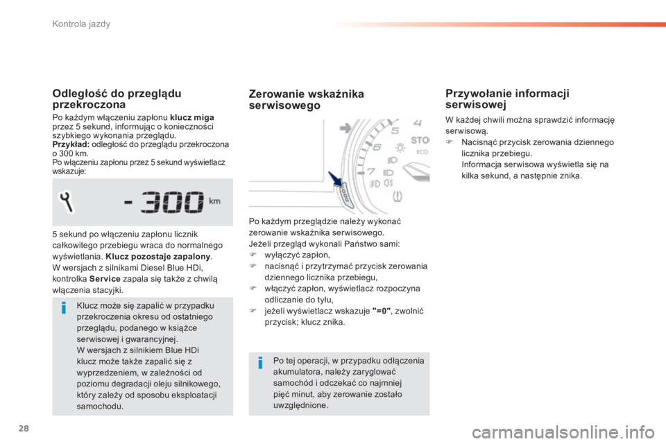 Peugeot 308 2014  Instrukcja Obsługi (in Polish) 28
Kontrola jazdy
308_ pl_Chap01_controle de marche_ed02-2013
  Odległość do przeglądu przekroczona 
 Po każdym włączeniu zapłonu  klucz migaprzez 5 sekund, informując o konieczności szybkie