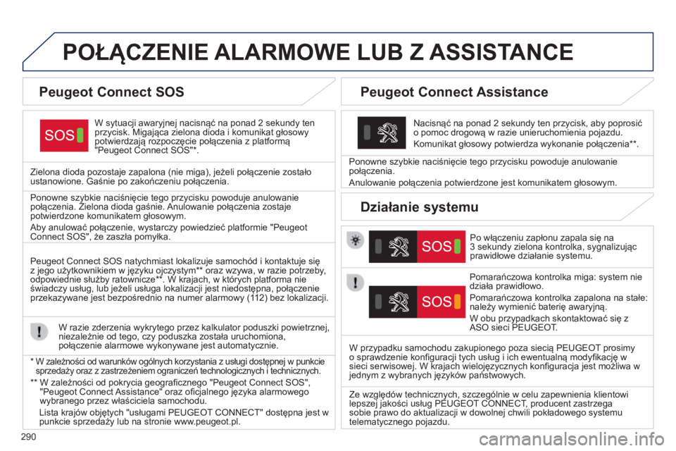 Peugeot 308 2014 Instrukcja Obsługi (in Polish) 290
308_pl_Chap10a_BTA_ed02-2013
POŁĄCZENIE ALARMOWE LUB Z ASSISTANCE
W sytuacji awaryjnej nacisnąć na ponad 2 sekundy ten przycisk. Migająca zielona dioda i komunikat głosowy potwierdzają Peugeot 308 2014 Instrukcja Obsługi (in Polish) 290
308_pl_Chap10a_BTA_ed02-2013
POŁĄCZENIE ALARMOWE LUB Z ASSISTANCE
W sytuacji awaryjnej nacisnąć na ponad 2 sekundy ten przycisk. Migająca zielona dioda i komunikat głosowy potwierdzają
