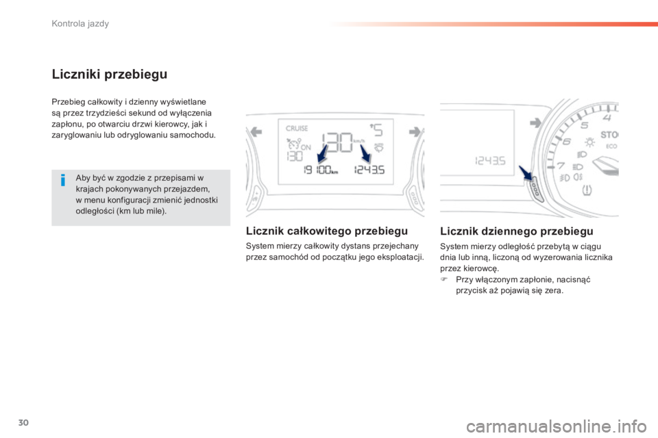 Peugeot 308 2014  Instrukcja Obsługi (in Polish) 30
Kontrola jazdy
308_ pl_Chap01_controle de marche_ed02-2013
Liczniki przebiegu 
 Przebieg całkowity i dzienny wyświetlane są przez trzydzieści sekund od wyłączenia zapłonu, po otwarciu drzwi 