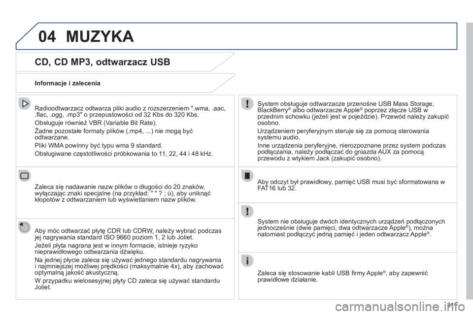 Peugeot 308 2014 Instrukcja Obsługi (in Polish) 04
3 11
308_pl_Chap10c_SMEGplus_ed02-2013
CD, CD MP3, odtwarzacz USB
Radioodtwarzacz odtwarza pliki audio z rozszerzeniem ".wma, .aac, .fl ac, .ogg, .mp3" o przepustowości od 32 Kbs do Peugeot 308 2014 Instrukcja Obsługi (in Polish) 04
3 11
308_pl_Chap10c_SMEGplus_ed02-2013
CD, CD MP3, odtwarzacz USB
Radioodtwarzacz odtwarza pliki audio z rozszerzeniem ".wma, .aac, .fl ac, .ogg, .mp3" o przepustowości od 32 Kbs do