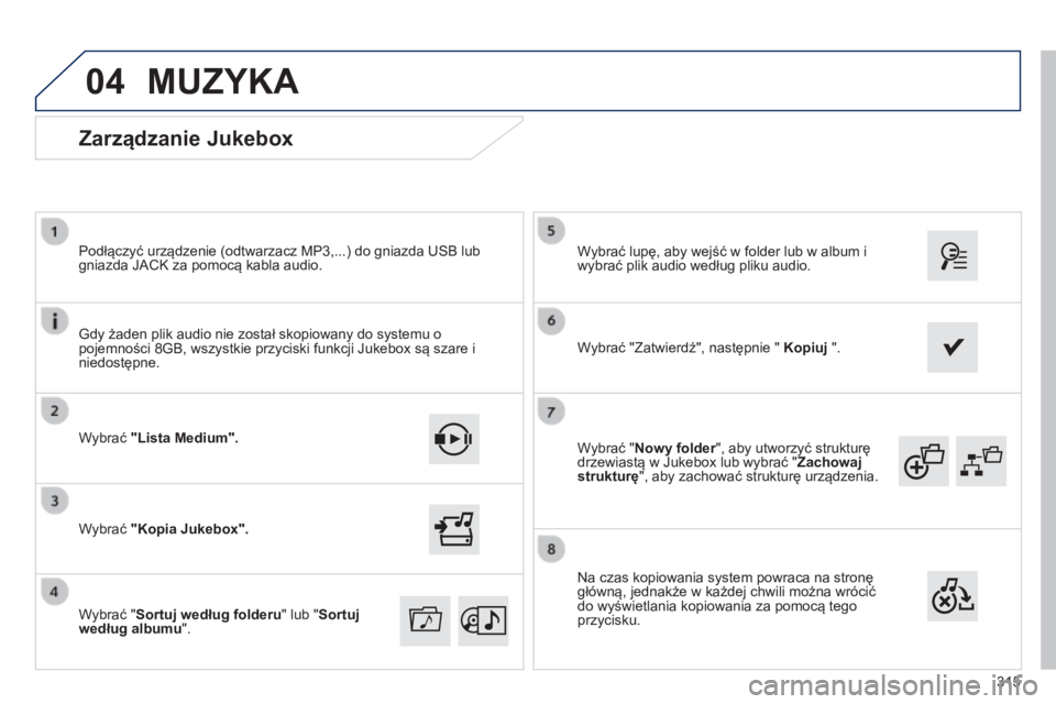 Peugeot 308 2014 Instrukcja Obsługi (in Polish) 04
315
308_pl_Chap10c_SMEGplus_ed02-2013
Wybrać " Nowy folder ", aby utworzyć strukturę Nowy folder ", aby utworzyć strukturę Nowy folderdrzewiastą w Jukebox lub wybrać " Zach Peugeot 308 2014 Instrukcja Obsługi (in Polish) 04
315
308_pl_Chap10c_SMEGplus_ed02-2013
Wybrać " Nowy folder ", aby utworzyć strukturę Nowy folder ", aby utworzyć strukturę Nowy folderdrzewiastą w Jukebox lub wybrać " Zach