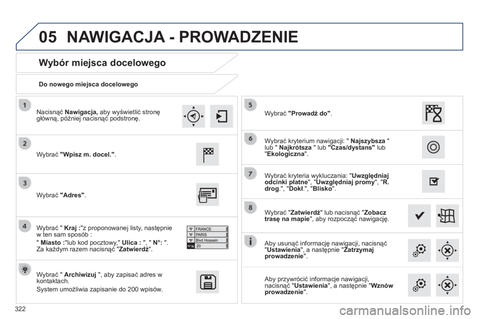 Peugeot 308 2014 Instrukcja Obsługi (in Polish) 05
322
308_pl_Chap10c_SMEGplus_ed02-2013
Do nowego miejsca docelowego
Wybór miejsca docelowego
Wybrać "Wpisz m. docel.".
Wybrać " Archiwizuj ", aby zapisać adres w Peugeot 308 2014 Instrukcja Obsługi (in Polish) 05
322
308_pl_Chap10c_SMEGplus_ed02-2013
Do nowego miejsca docelowego
Wybór miejsca docelowego
Wybrać "Wpisz m. docel.".
Wybrać " Archiwizuj ", aby zapisać adres w