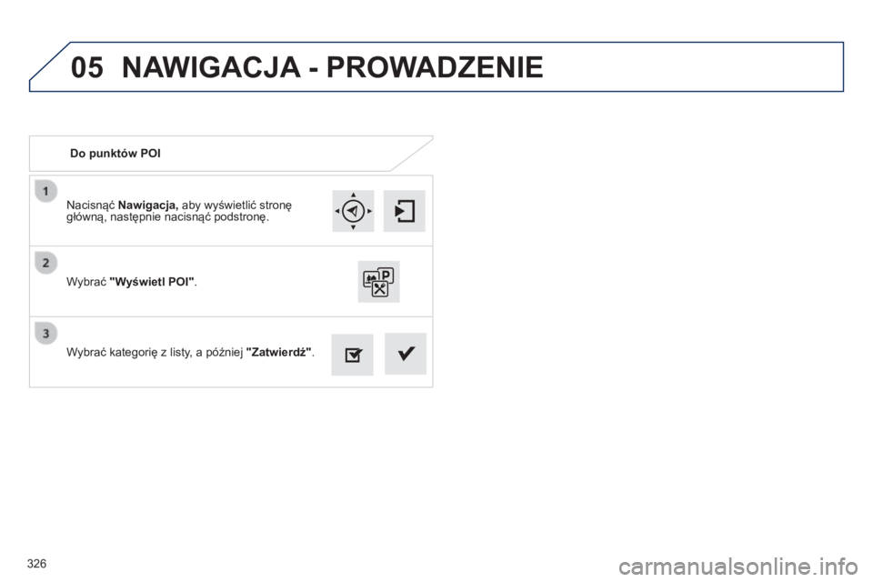 Peugeot 308 2014 Instrukcja Obsługi (in Polish) 05
326
308_pl_Chap10c_SMEGplus_ed02-2013
Nacisnąć Nawigacja, aby wyświetlić stronę główną, następnie nacisnąć podstronę.
Wybrać kategorię z listy, a później "Zatwierdź Peugeot 308 2014 Instrukcja Obsługi (in Polish) 05
326
308_pl_Chap10c_SMEGplus_ed02-2013
Nacisnąć Nawigacja, aby wyświetlić stronę główną, następnie nacisnąć podstronę.
Wybrać kategorię z listy, a później "Zatwierdź