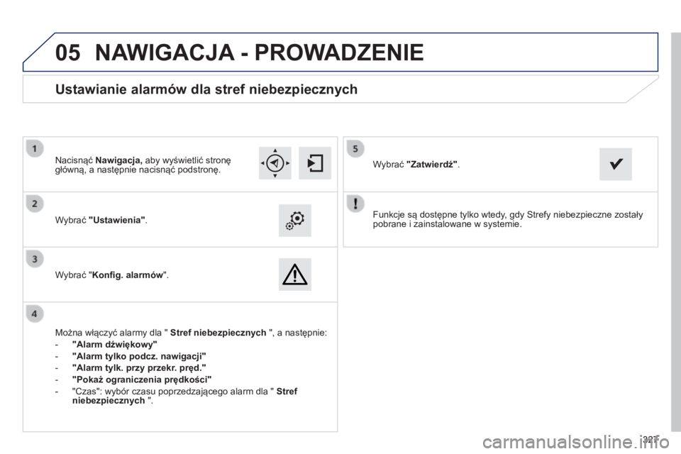 Peugeot 308 2014 Instrukcja Obsługi (in Polish)
05
327327327
308_pl_Chap10c_SMEGplus_ed02-2013
Funkcje są dostępne tylko wtedy, gdy Strefy niebezpieczne zostały pobrane i zainstalowane w systemie. Wybrać "Ustawienia".
Wyb Peugeot 308 2014 Instrukcja Obsługi (in Polish)
05
327327327
308_pl_Chap10c_SMEGplus_ed02-2013
Funkcje są dostępne tylko wtedy, gdy Strefy niebezpieczne zostały pobrane i zainstalowane w systemie. Wybrać "Ustawienia".
Wyb