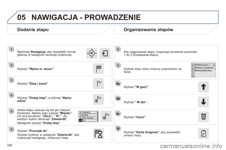 Peugeot 308 2014 Instrukcja Obsługi (in Polish) 05
328
308_pl_Chap10c_SMEGplus_ed02-2013
Dodanie etapu Organizowanie etapów
Wybrać "Wpisz m. docel.".
Wybrać "Etap i trasa" .
Wybrać "Dodaj etap", a p Peugeot 308 2014 Instrukcja Obsługi (in Polish) 05
328
308_pl_Chap10c_SMEGplus_ed02-2013
Dodanie etapu Organizowanie etapów
Wybrać "Wpisz m. docel.".
Wybrać "Etap i trasa" .
Wybrać "Dodaj etap", a p