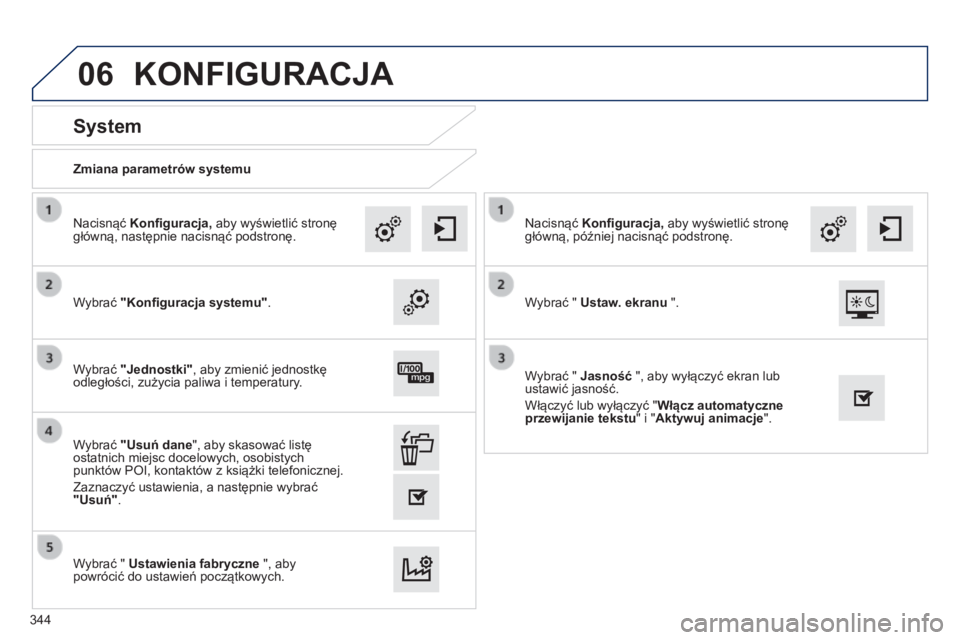 Peugeot 308 2014  Instrukcja Obsługi (in Polish) 06
308_pl_Chap10c_SMEGplus_ed02-2013
  Zmiana parametrów systemu  
       
System 
  Wybrać  "Konﬁ guracja systemu"   .
  Nacisnąć  Konﬁ guracja,  aby wyświetlić stronę główną, n