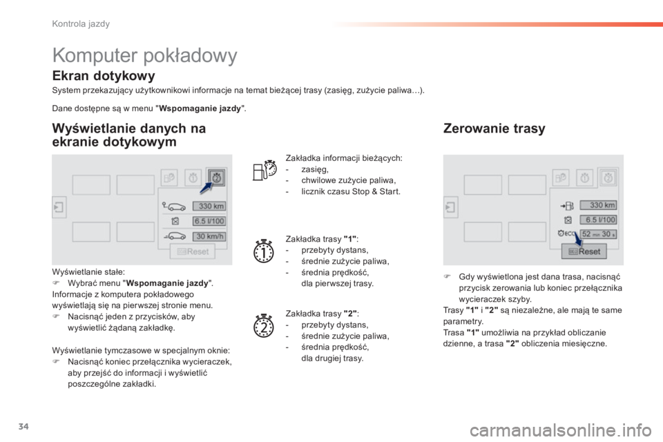 Peugeot 308 2014  Instrukcja Obsługi (in Polish) 34
Kontrola jazdy
308_ pl_Chap01_controle de marche_ed02-2013
 Komputer pokładowy 
  System przekazujący użytkownikowi informacje na temat bieżącej trasy (zasięg, zużycie paliwa…).  
  Wyświ
