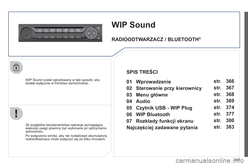 Peugeot 308 2014 Instrukcja Obsługi (in Polish) 365
308_pl_Chap10d_RD45_ed02_2013
WIP Sound
WIP Sound został zakodowany w taki sposób, aby działał wyłącznie w Państwa samochodzie.
Ze względów bezpieczeństwa operacje wymagające wi Peugeot 308 2014 Instrukcja Obsługi (in Polish) 365
308_pl_Chap10d_RD45_ed02_2013
WIP Sound
WIP Sound został zakodowany w taki sposób, aby działał wyłącznie w Państwa samochodzie.
Ze względów bezpieczeństwa operacje wymagające wi