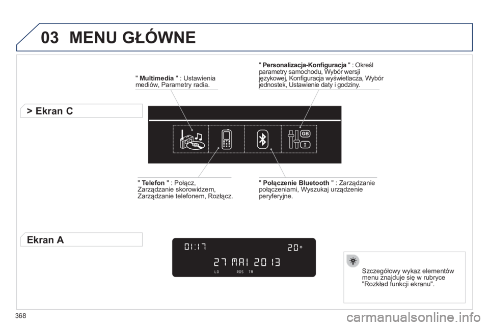 Peugeot 308 2014 Instrukcja Obsługi (in Polish) 03
368
308_pl_Chap10d_RD45_ed02_2013
MENU GŁÓWNE
" Multimedia " : Ustawienia mediów, Parametry radia.
> Ekran C
Szczegółowy wykaz elementów menu znajduje się w ru Peugeot 308 2014 Instrukcja Obsługi (in Polish) 03
368
308_pl_Chap10d_RD45_ed02_2013
MENU GŁÓWNE
" Multimedia " : Ustawienia mediów, Parametry radia.
> Ekran C
Szczegółowy wykaz elementów menu znajduje się w ru