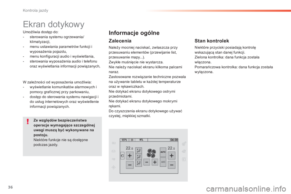 Peugeot 308 2014  Instrukcja Obsługi (in Polish) 36
Kontrola jazdy
308_ pl_Chap01_controle de marche_ed02-2013
      
Ekran dotykowy  
  Umożliwia dostęp do:    -   sterowania systemu ogrzewania/ klimatyzacji,   -   menu ustawiania parametrów fun