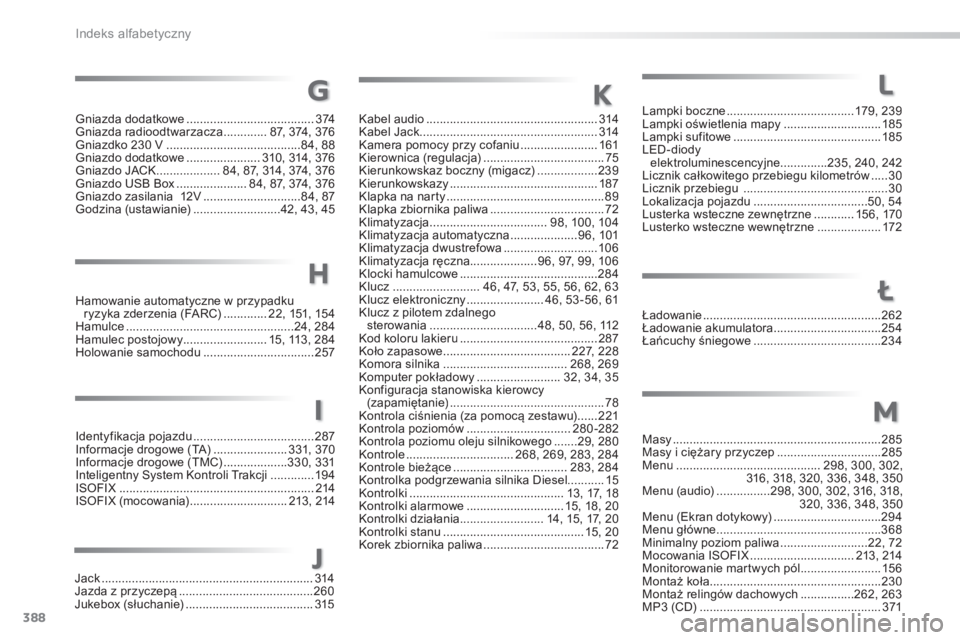 Peugeot 308 2014  Instrukcja Obsługi (in Polish) 388
Indeks alfabetyczny
308_pl_Chap11_index alpha_ed02-2013
Jack ...............................................................314Jazda z przyczepą ........................................260Jukebox